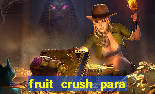 fruit crush para ganhar dinheiro